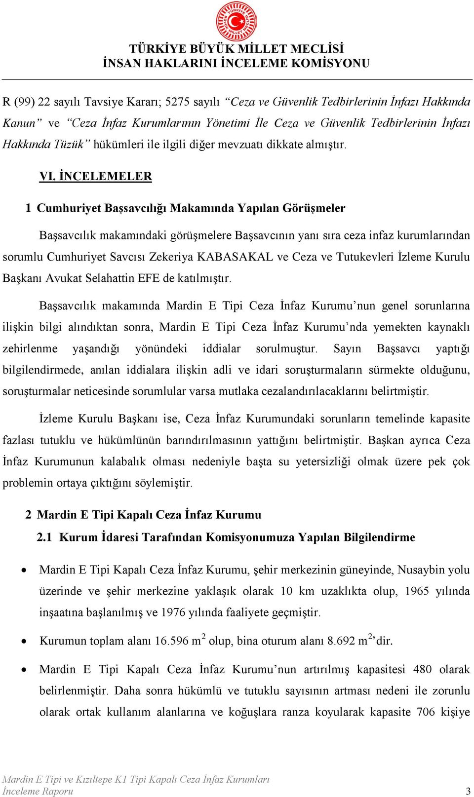 İNCELEMELER 1 Cumhuriyet Başsavcılığı Makamında Yapılan Görüşmeler Başsavcılık makamındaki görüşmelere Başsavcının yanı sıra ceza infaz kurumlarından sorumlu Cumhuriyet Savcısı Zekeriya KABASAKAL ve