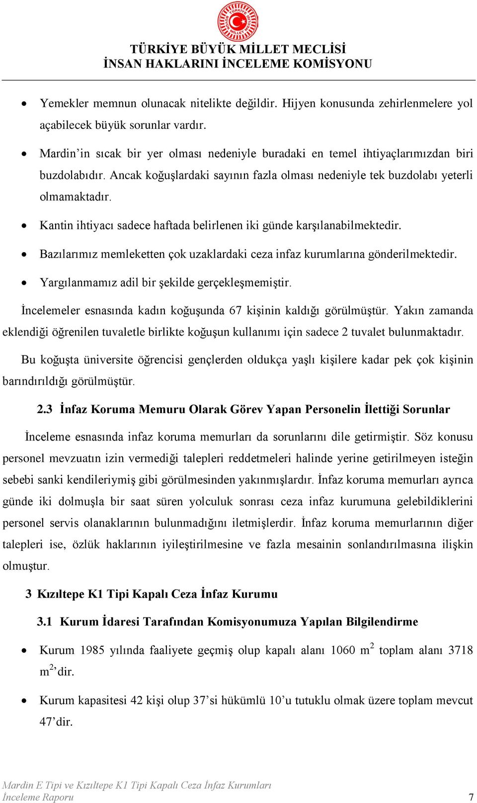 Kantin ihtiyacı sadece haftada belirlenen iki günde karşılanabilmektedir. Bazılarımız memleketten çok uzaklardaki ceza infaz kurumlarına gönderilmektedir.