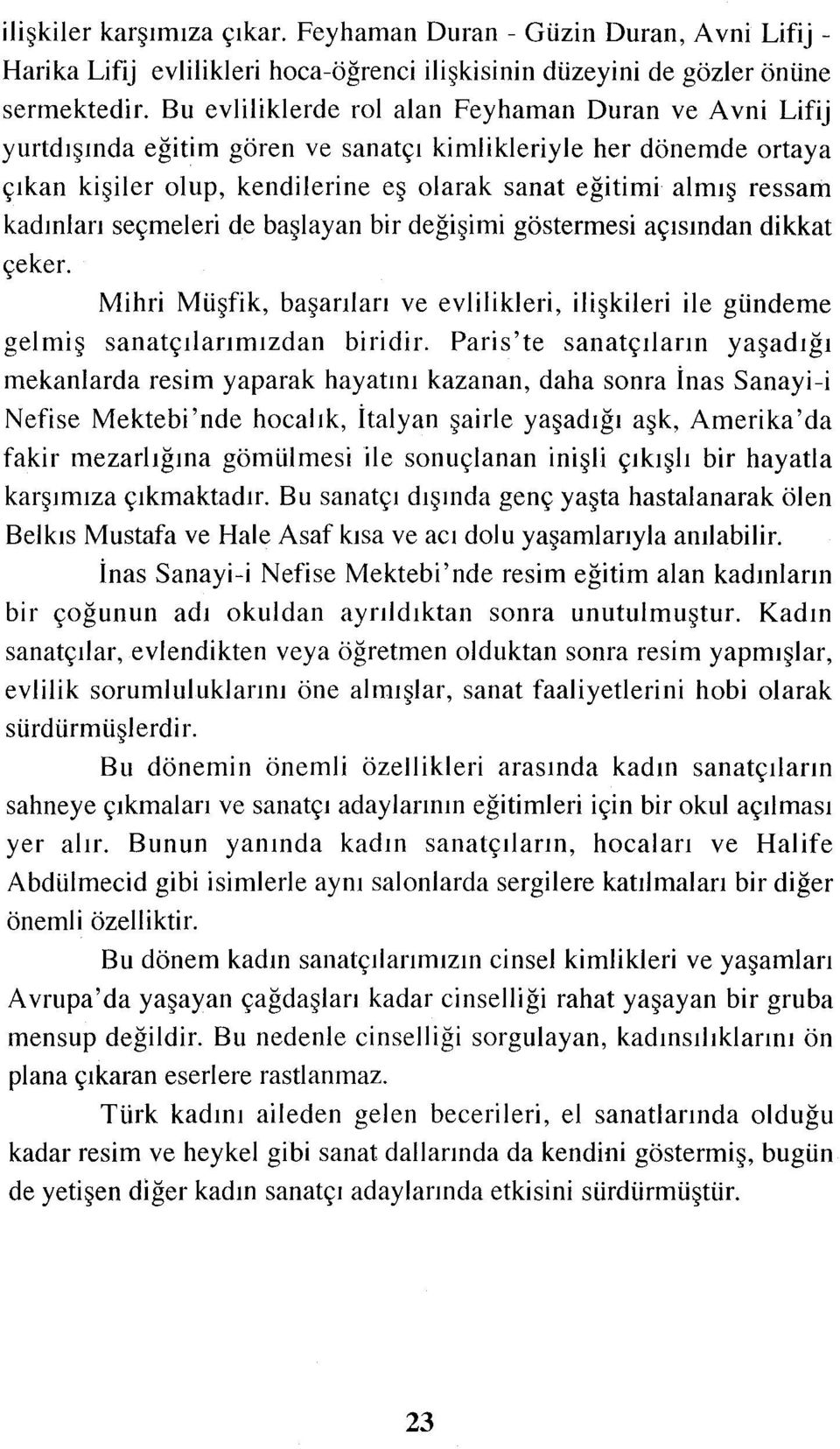 kadınları seçmeleri de başlayan bir değişimi göstermesi açısından dikkat çeker. Mihri Müşfik, başarıları ve evlilikleri, ilişkileri ile gündeme gelmiş sanatçılarımızdan biridir.