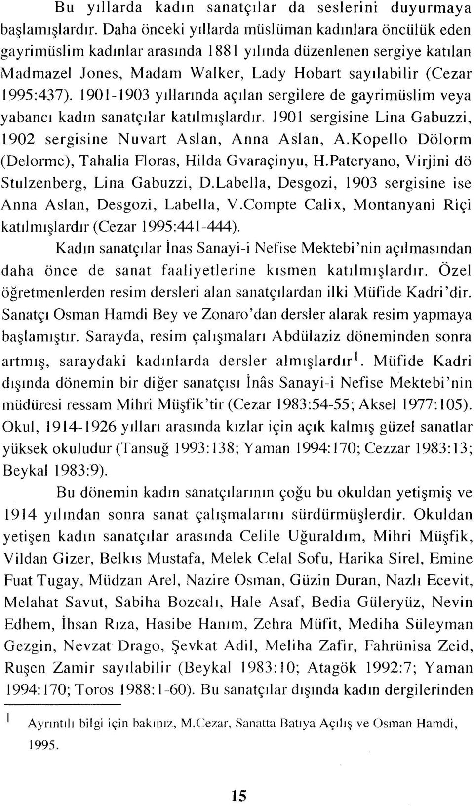 i 901- ı 903 yıllarında açılan sergilere de gayrimüslim veya yabancı kadın sanatçılar katılmışlardır. i 90i sergisine Lina Gabuzzi, i 902 sergisine Nuvart Aslan, Anna Aslan, A.