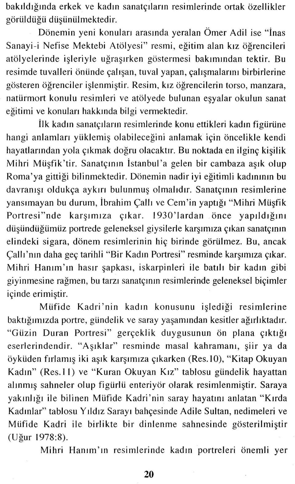 Bu resimde tuvalleri önünde çalışan, tuval yapan, çalışmalarını birbirlerine gösteren öğrenciler işlenmiştir.