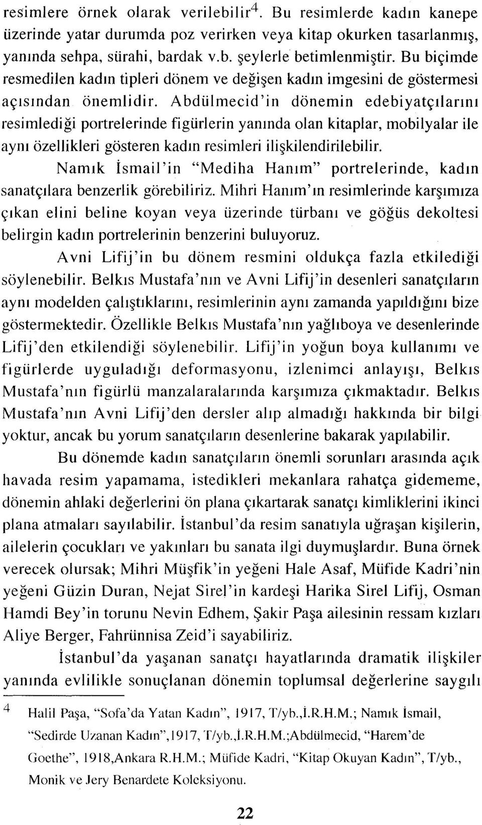 Abdülmecid' in dönemin edebiyatçılarını resimlediği portrelerinde figürlerin yanında olan kitaplar, mobilyalar ile aynı özellikleri gösteren kadın resimleri ilişkilendirilebilir.