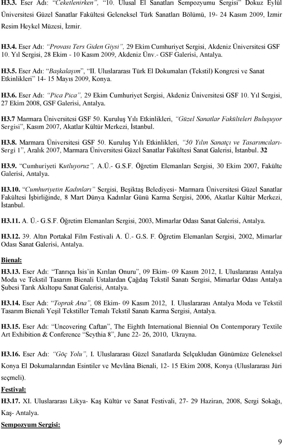 Kasım 2009, İzmir Resim Heykel Müzesi, İzmir. H3.4. Eser Adı: Provası Ters Giden Giysi, 29 Ekim Cumhuriyet Sergisi, Akdeniz Üniversitesi GSF 10. Yıl Sergisi, 28 Ekim - 10 Kasım 2009, Akdeniz Ünv.