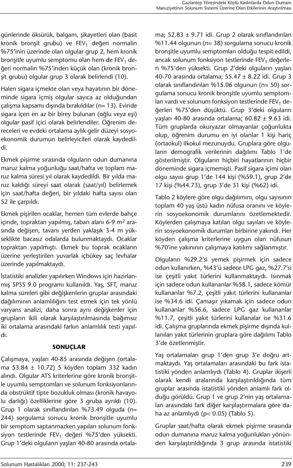 belirlendi (10). Halen sigara içmekte olan veya hayatının bir döneminde sigara içmiş olgular sayıca az olduğundan çalışma kapsamı dışında bırakıldılar (n= 13).