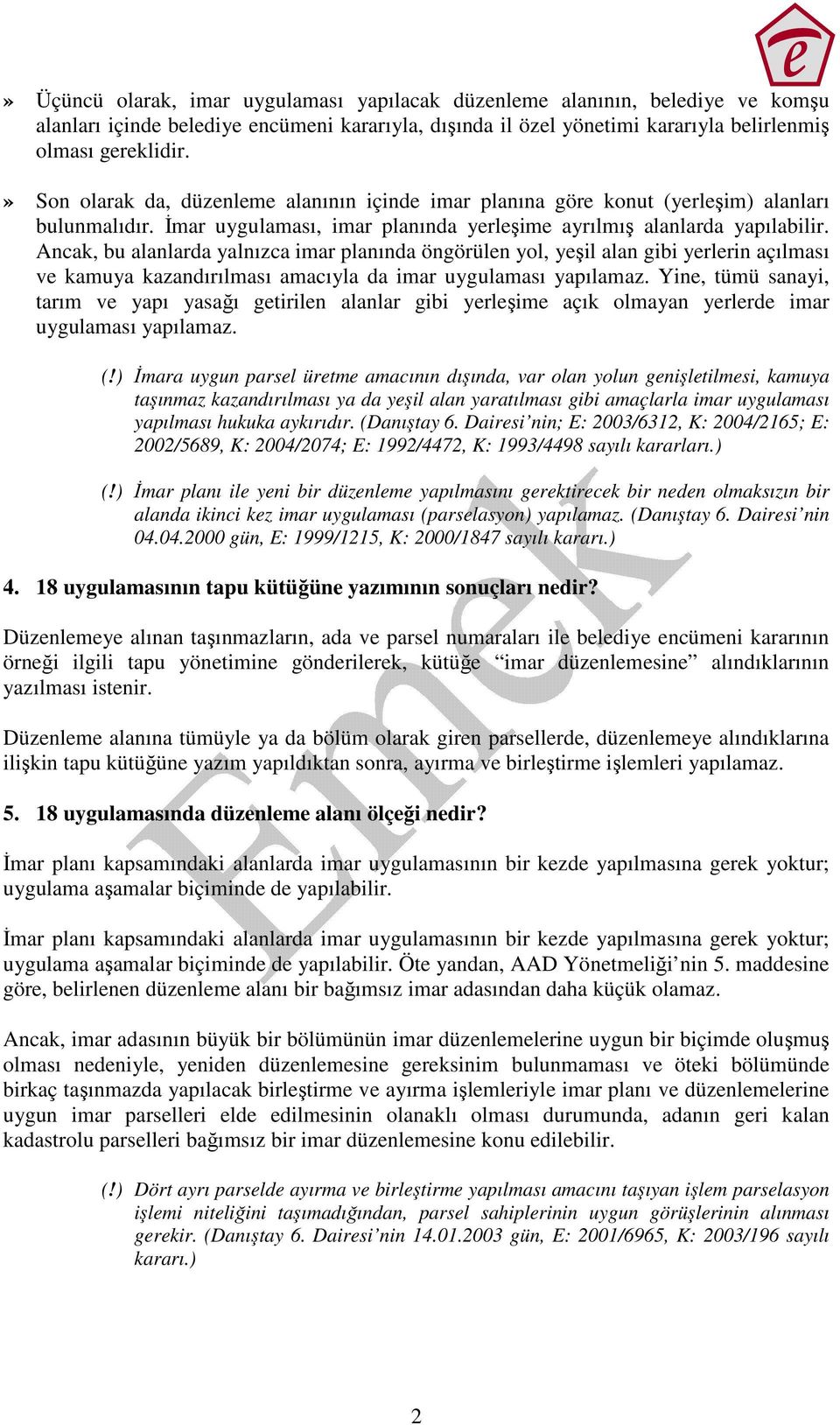 Ancak, bu alanlarda yalnızca imar planında öngörülen yol, yeşil alan gibi yerlerin açılması ve kamuya kazandırılması amacıyla da imar uygulaması yapılamaz.