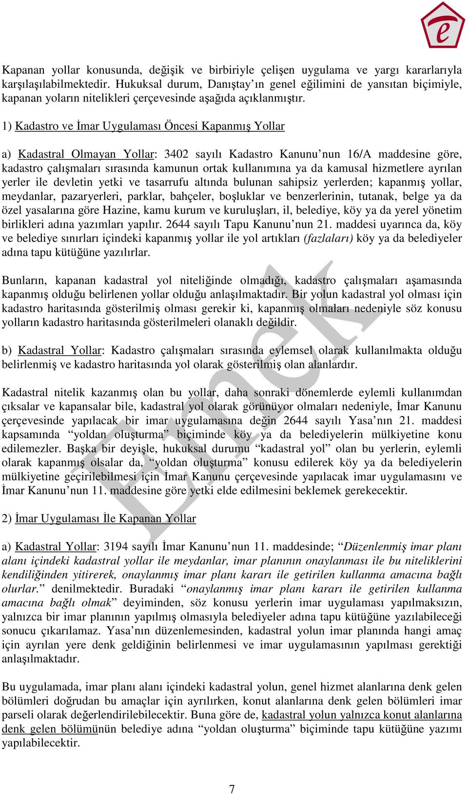 1) Kadastro ve Đmar Uygulaması Öncesi Kapanmış Yollar a) Kadastral Olmayan Yollar: 3402 sayılı Kadastro Kanunu nun 16/A maddesine göre, kadastro çalışmaları sırasında kamunun ortak kullanımına ya da