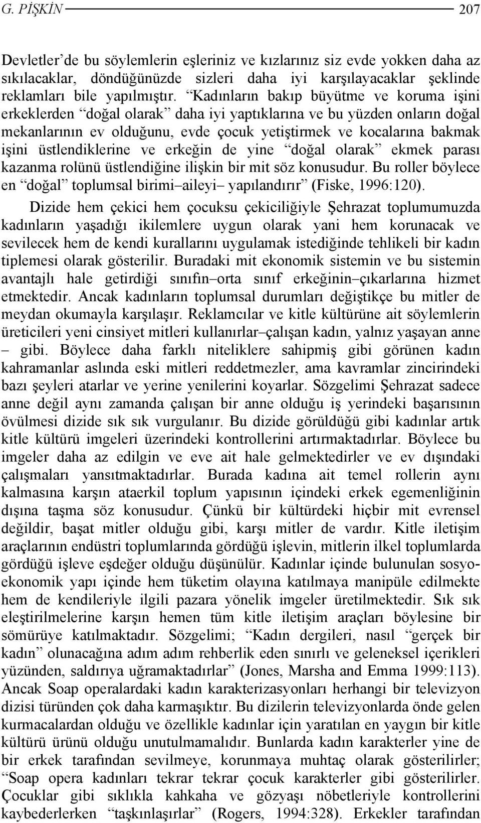 üstlendiklerine ve erkeğin de yine doğal olarak ekmek parası kazanma rolünü üstlendiğine ilişkin bir mit söz konusudur.