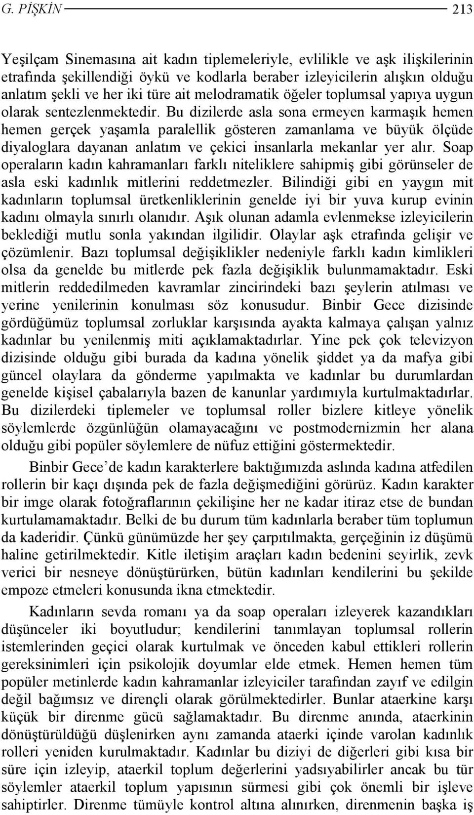 Bu dizilerde asla sona ermeyen karmaşık hemen hemen gerçek yaşamla paralellik gösteren zamanlama ve büyük ölçüde diyaloglara dayanan anlatım ve çekici insanlarla mekanlar yer alır.