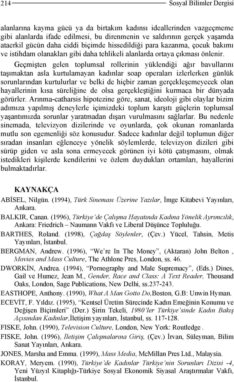 Geçmişten gelen toplumsal rollerinin yüklendiği ağır bavullarını taşımaktan asla kurtulamayan kadınlar soap operaları izlerlerken günlük sorunlarından kurtulurlar ve belki de hiçbir zaman