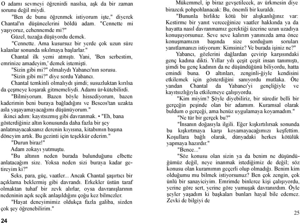 Yani, 'Ben serbestim, emrinize amadeyim,' demek istemişti. "Sizin gibi mi?" olmalıydı Yabancı'nın sorusu. "Sizin gibi mi?" diye sordu Yabancı.