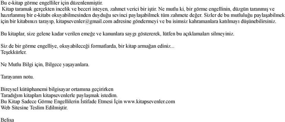 Sizler de bu mutluluğu paylaşabilmek için bir kitabınızı tarayıp, kitapsevenler@gmail.com adresine göndermeyi ve bu isimsiz kahramanlara katılmayı düşünebilirsiniz.