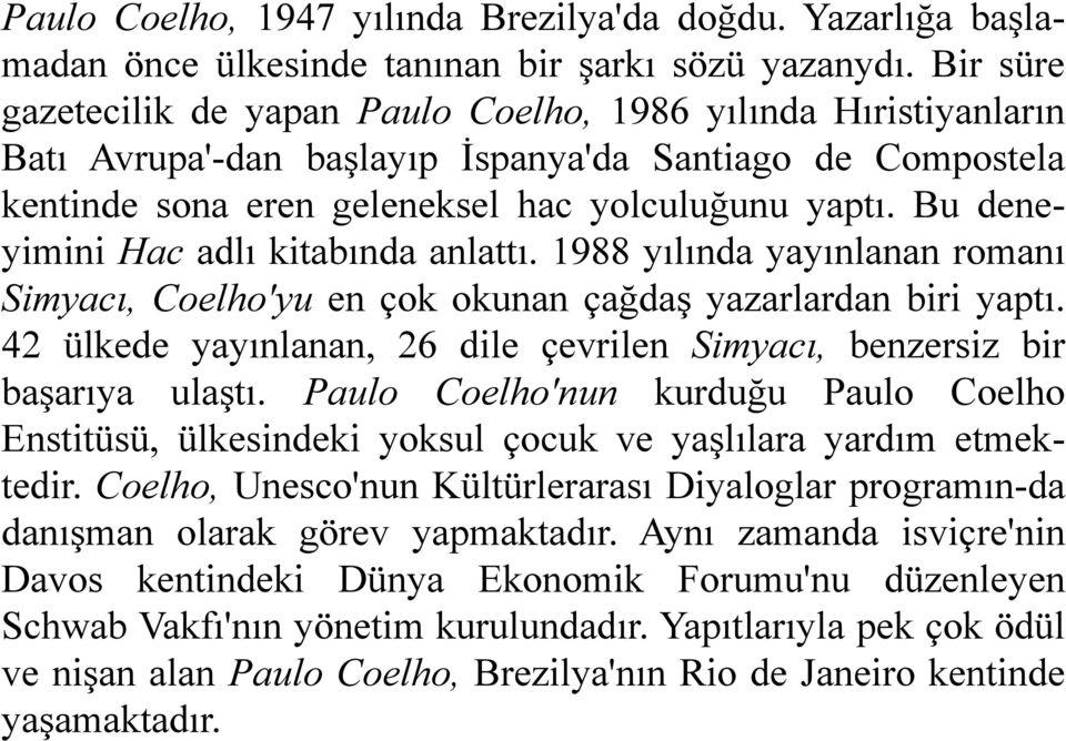 Bu deneyimini Hac adlı kitabında anlattı. 1988 yılında yayınlanan romanı Simyacı, Coelho'yu en çok okunan çağdaş yazarlardan biri yaptı.