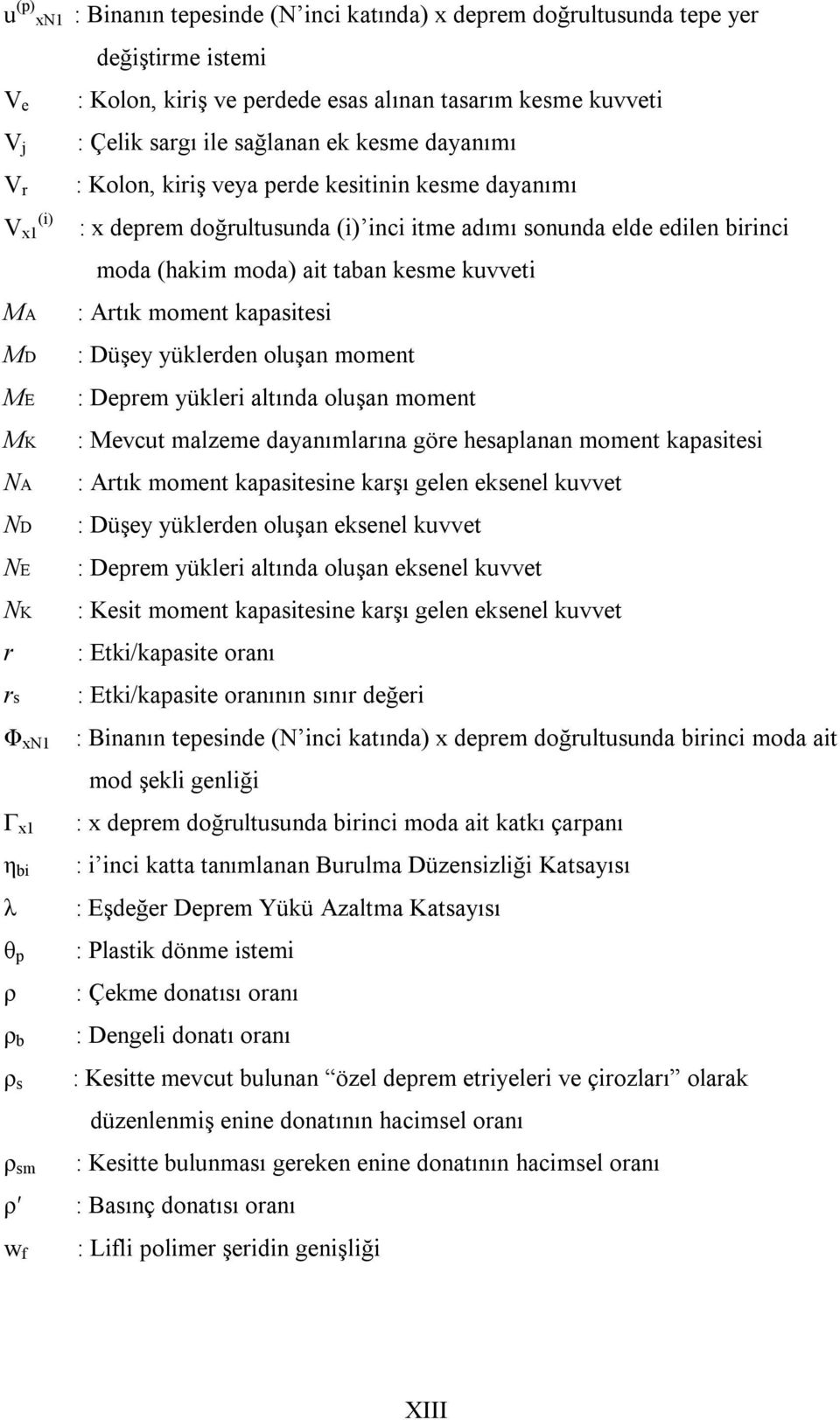 edilen birinci moda (hakim moda) ait taban kesme kuvveti : Artık moment kapasitesi : Düşey yüklerden oluşan moment : Deprem yükleri altında oluşan moment : Mevcut malzeme dayanımlarına göre