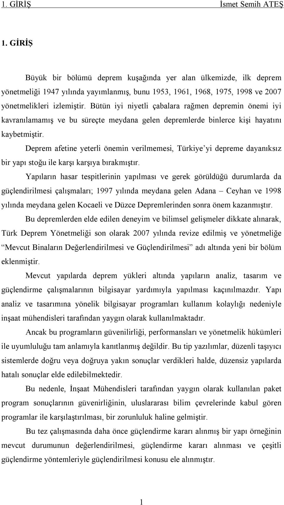 Bütün iyi niyetli çabalara rağmen depremin önemi iyi kavranılamamış ve bu süreçte meydana gelen depremlerde binlerce kişi hayatını kaybetmiştir.