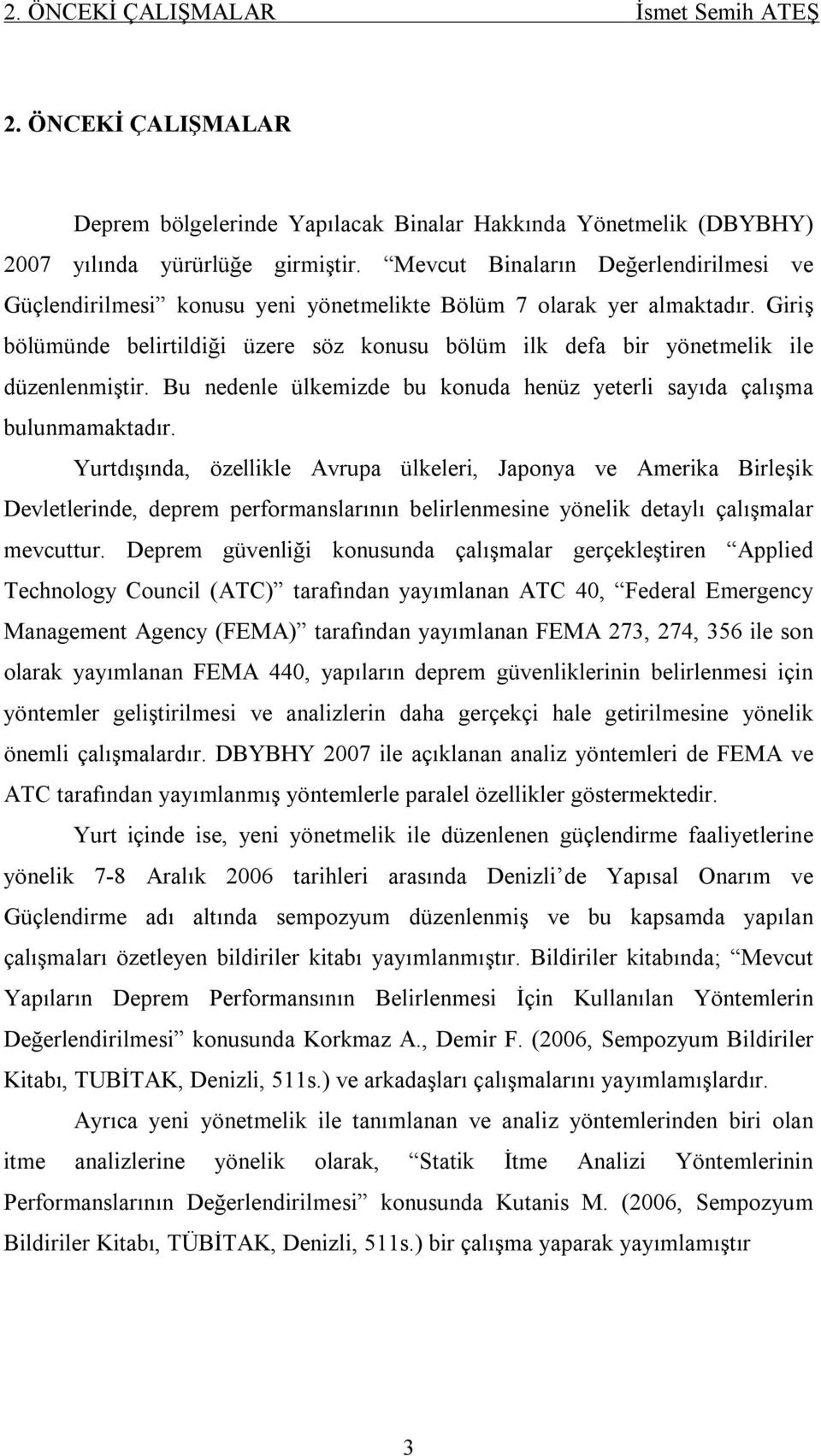 Giriş bölümünde belirtildiği üzere söz konusu bölüm ilk defa bir yönetmelik ile düzenlenmiştir. Bu nedenle ülkemizde bu konuda henüz yeterli sayıda çalışma bulunmamaktadır.