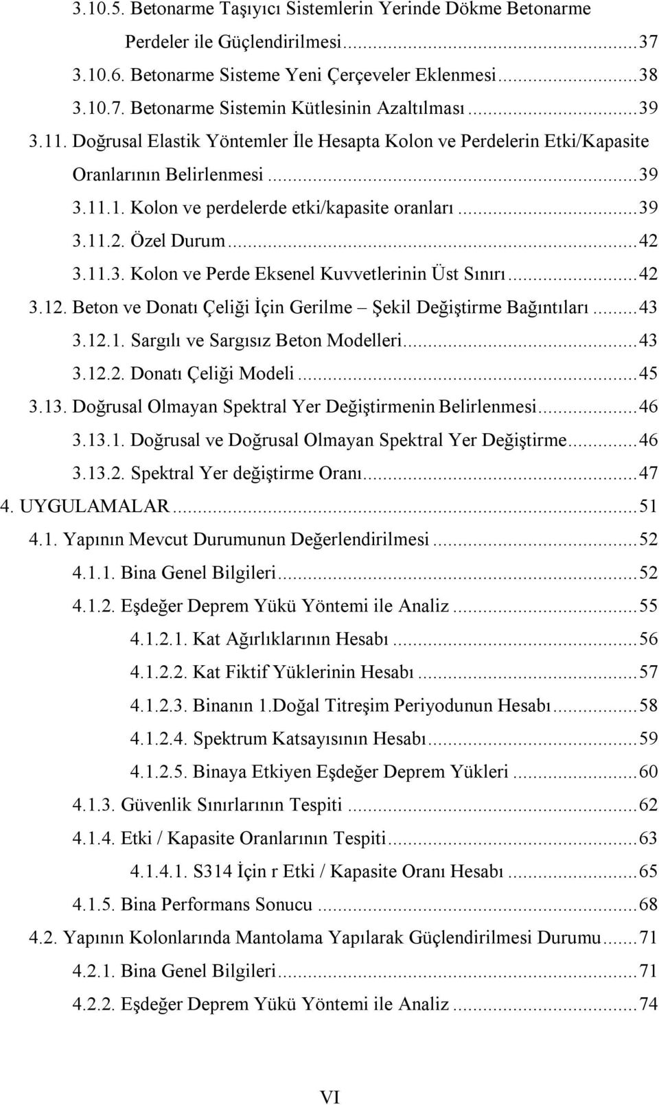 11.3. Kolon ve Perde Eksenel Kuvvetlerinin Üst Sınırı... 42 3.12. Beton ve Donatı Çeliği İçin Gerilme Şekil Değiştirme Bağıntıları... 43 3.12.1. Sargılı ve Sargısız Beton Modelleri... 43 3.12.2. Donatı Çeliği Modeli.