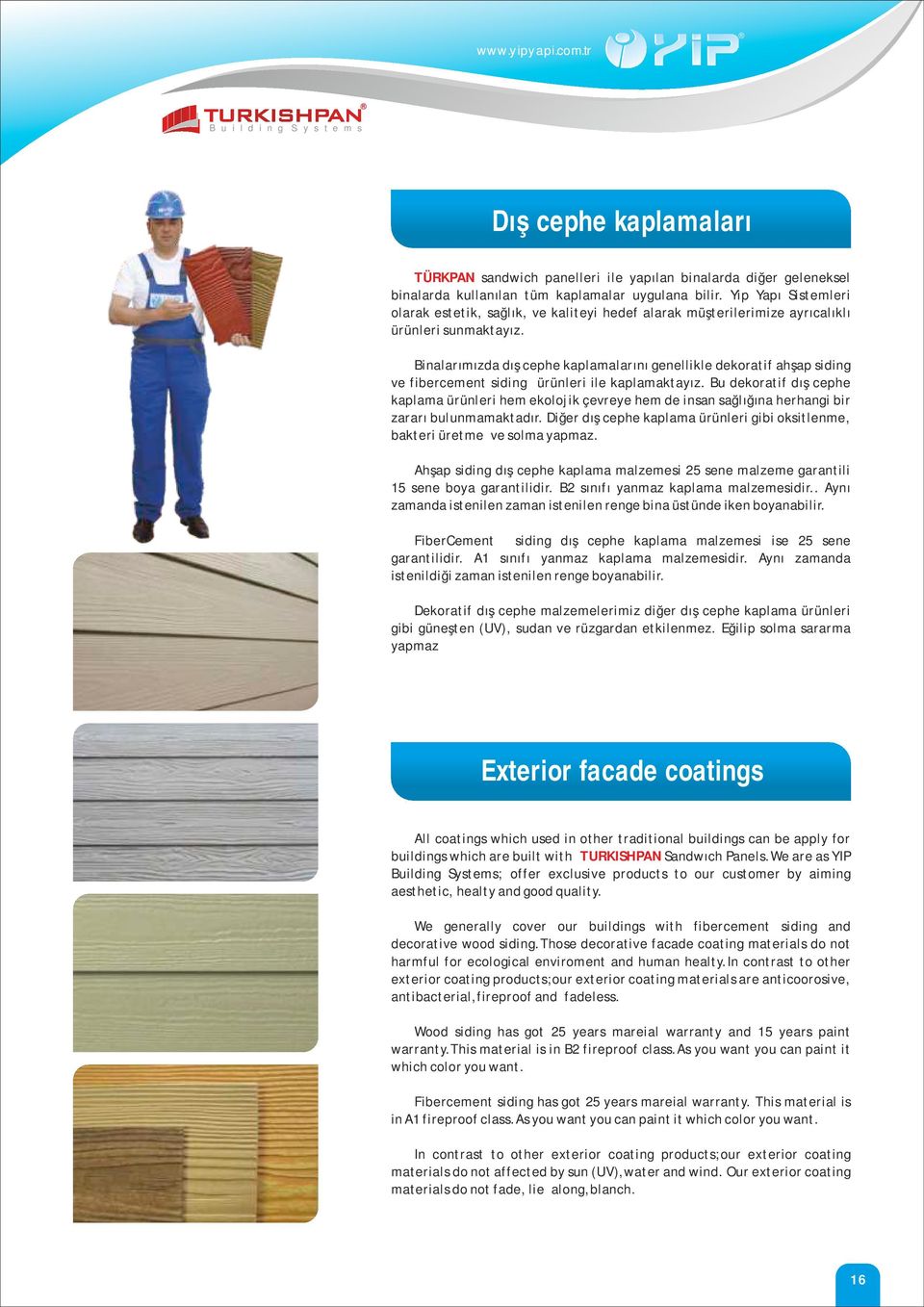 Binalarımızda dış cephe kaplamalarını genellikle dekoratif ahşap siding ve fibercement siding ürünleri ile kaplamaktayız.