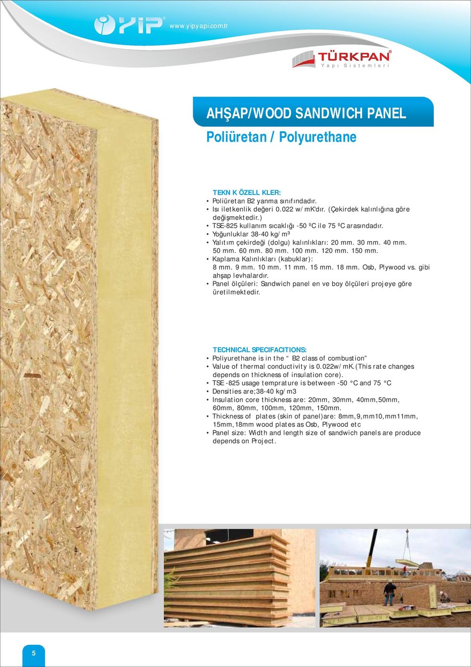 80 mm. 100 mm. 120 mm. 150 mm. Kaplama Kalınlıkları (kabuklar): 8 mm. 9 mm. 10 mm. 11 mm. 15 mm. 18 mm. Osb, Plywood vs. gibi ahşap levhalardır.