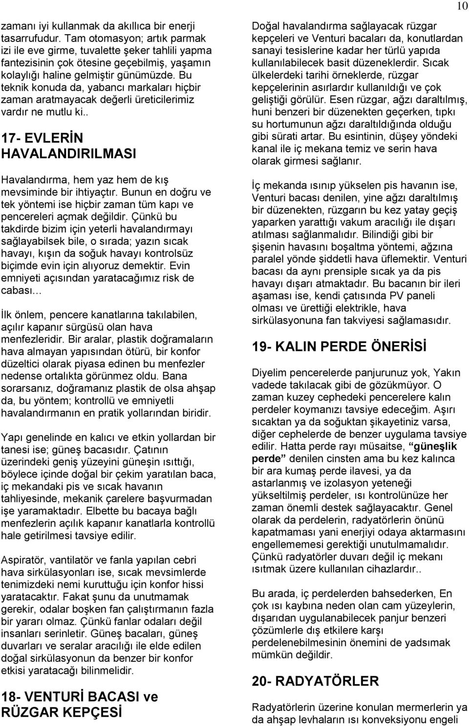 Bu teknik konuda da, yabancı markaları hiçbir zaman aratmayacak değerli üreticilerimiz vardır ne mutlu ki.. 17- EVLERĠN HAVALANDIRILMASI Havalandırma, hem yaz hem de kış mevsiminde bir ihtiyaçtır.