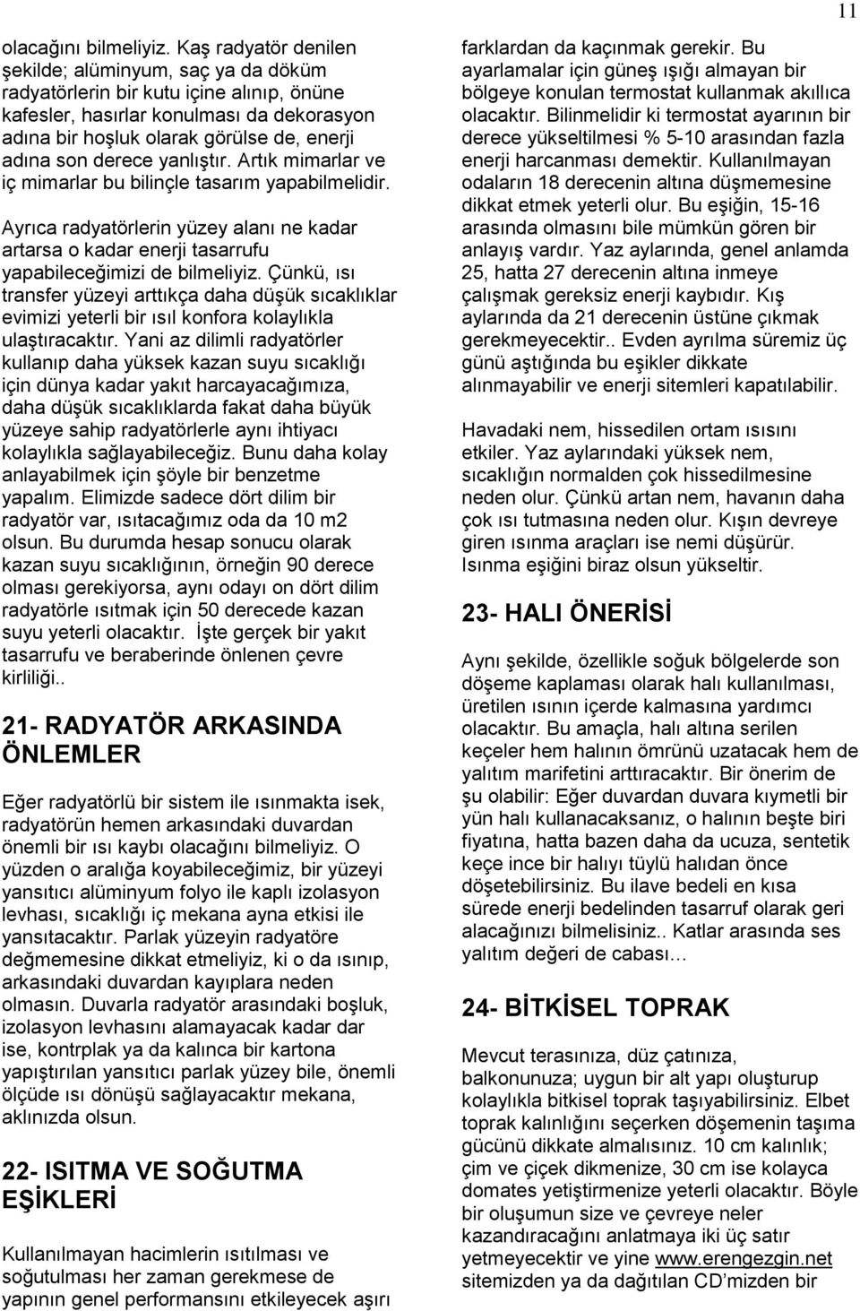 derece yanlıştır. Artık mimarlar ve iç mimarlar bu bilinçle tasarım yapabilmelidir. Ayrıca radyatörlerin yüzey alanı ne kadar artarsa o kadar enerji tasarrufu yapabileceğimizi de bilmeliyiz.