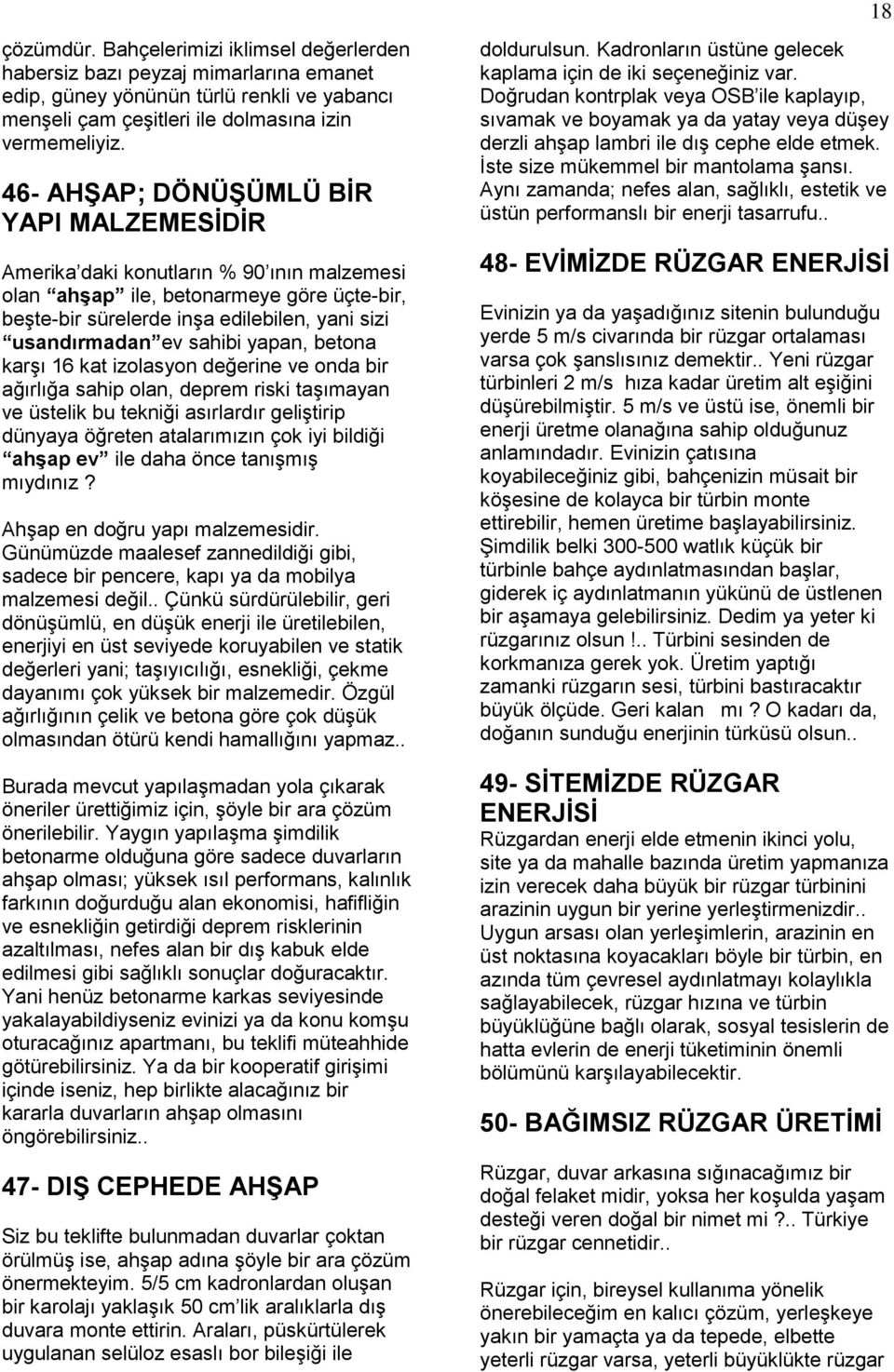 yapan, betona karşı 16 kat izolasyon değerine ve onda bir ağırlığa sahip olan, deprem riski taşımayan ve üstelik bu tekniği asırlardır geliştirip dünyaya öğreten atalarımızın çok iyi bildiği ahģap ev