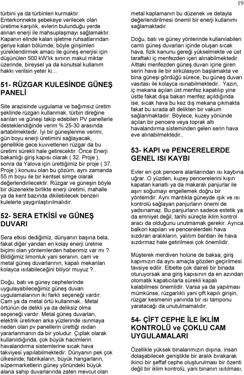 konutsal kullanım hakkı verilsin yeter ki 51- RÜZGAR KULESĠNDE GÜNEġ PANELĠ Site arazisinde uygulama ve bağımsız üretim şeklinde rüzgarı kullanmak, türbin direğine sarılan ve güneşi takip edebilen PV