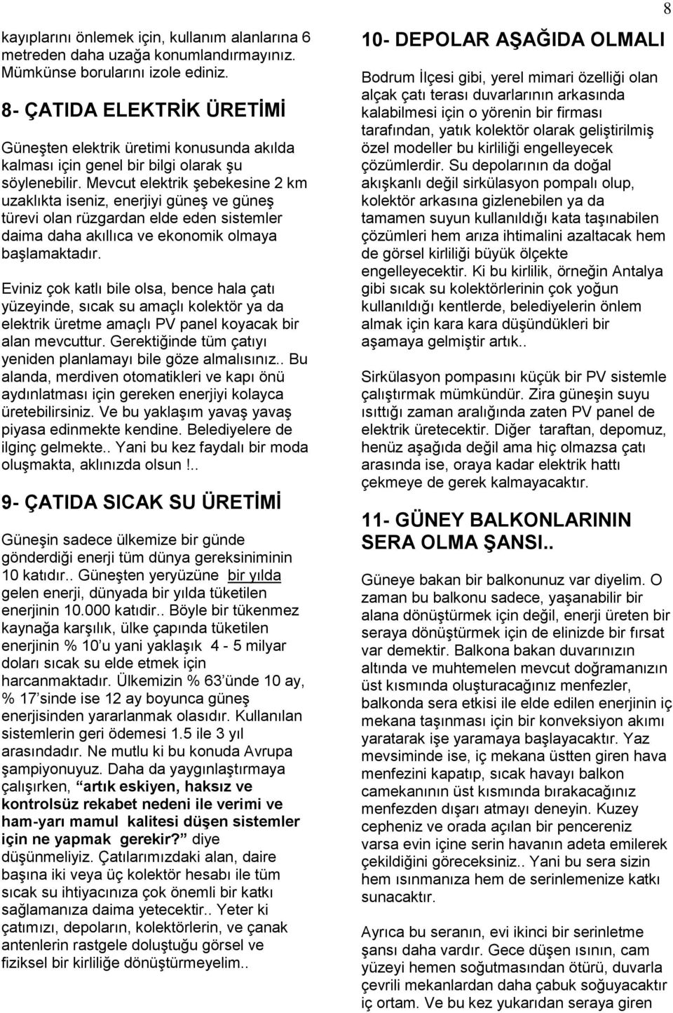 Mevcut elektrik şebekesine 2 km uzaklıkta iseniz, enerjiyi güneş ve güneş türevi olan rüzgardan elde eden sistemler daima daha akıllıca ve ekonomik olmaya başlamaktadır.