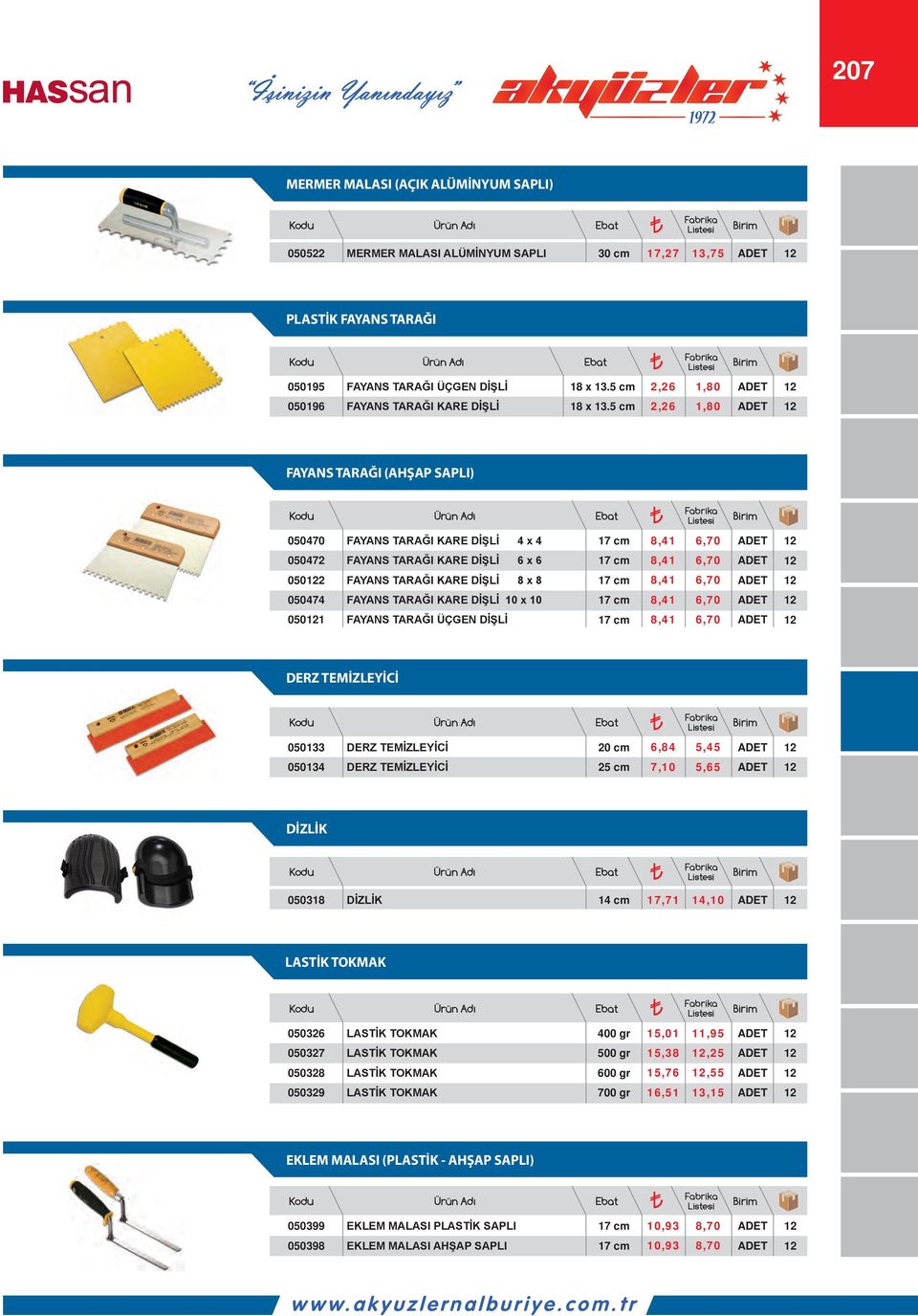 5 cm 2,26 1,80 FAYANS TARAĞI (AHŞAP SAPLI) 050470 FAYANS TARAĞI KARE DİŞLİ 4 x 4 8,41 6,70 050472 FAYANS TARAĞI KARE DİŞLİ 6 x 6 8,41 6,70 0502 FAYANS TARAĞI KARE DİŞLİ 8 x 8 8,41 6,70 050474 FAYANS