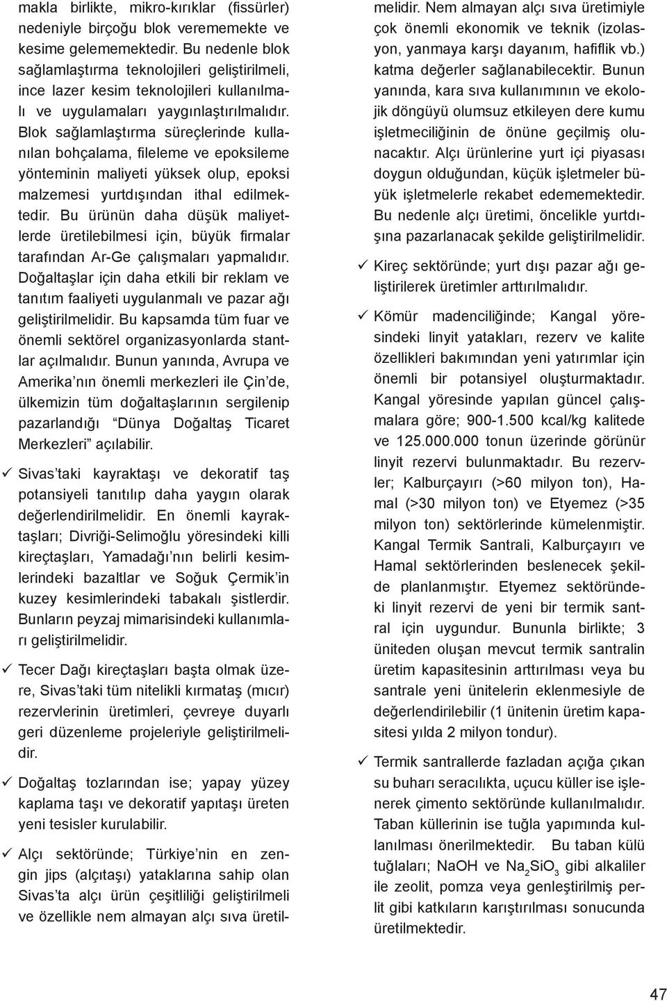 Blok sağlamlaştırma süreçlerinde kullanılan bohçalama, fileleme ve epoksileme yönteminin maliyeti yüksek olup, epoksi malzemesi yurtdışından ithal edilmektedir.