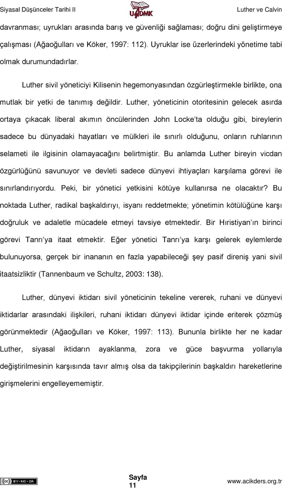 Luther, yöneticinin otoritesinin gelecek asırda ortaya çıkacak liberal akımın öncülerinden John Locke ta olduğu gibi, bireylerin sadece bu dünyadaki hayatları ve mülkleri ile sınırlı olduğunu,