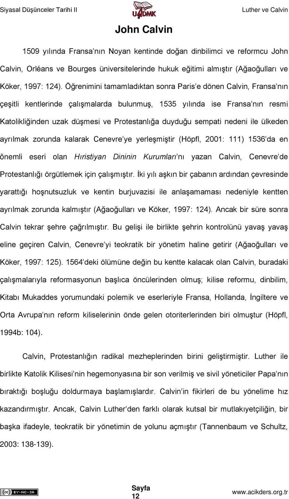 sempati nedeni ile ülkeden ayrılmak zorunda kalarak Cenevre ye yerleşmiştir (Höpfl, 2001: 111) 1536 da en önemli eseri olan Hıristiyan Dininin Kurumları nı yazan Calvin, Cenevre de Protestanlığı