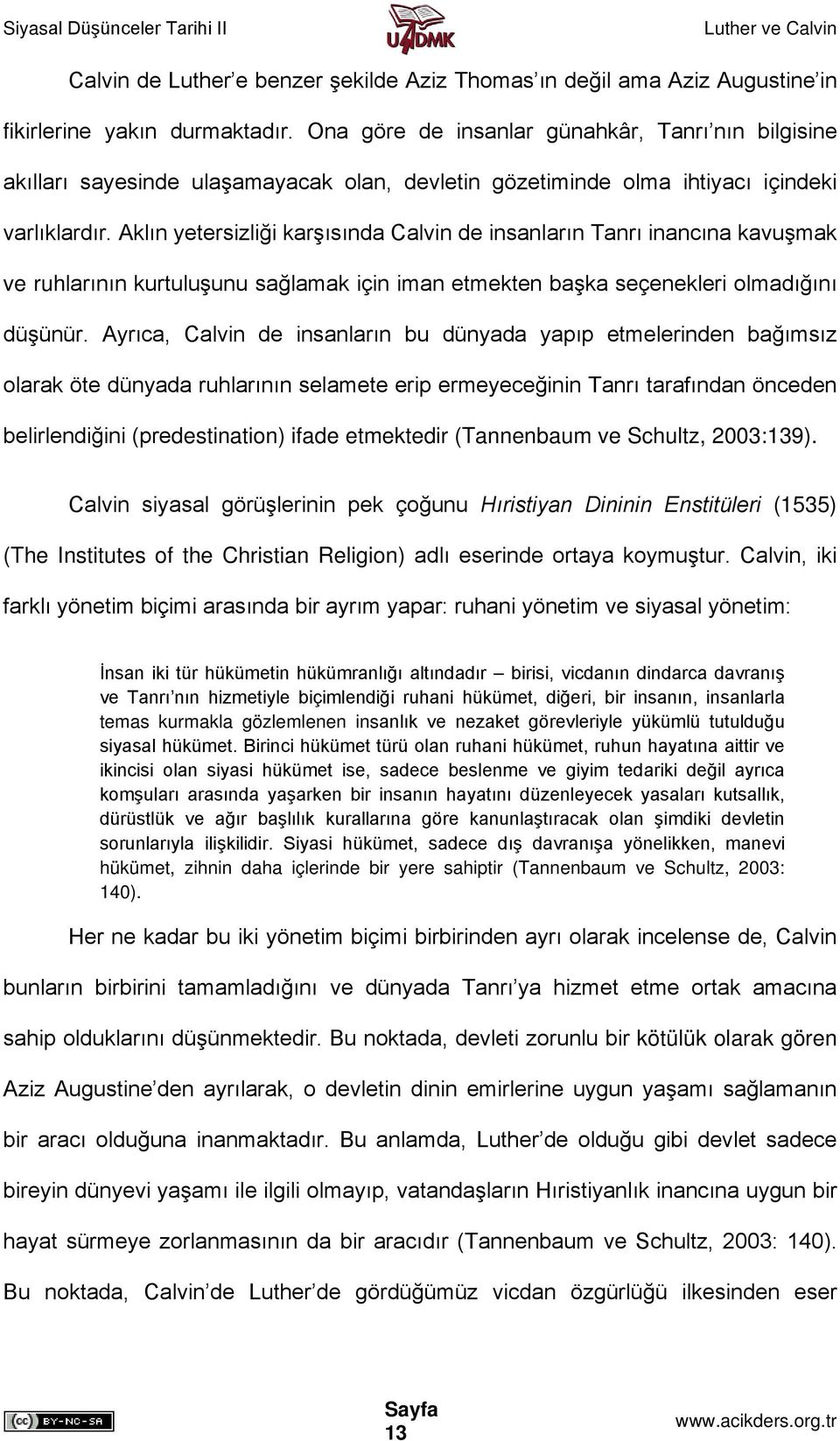 Aklın yetersizliği karşısında Calvin de insanların Tanrı inancına kavuşmak ve ruhlarının kurtuluşunu sağlamak için iman etmekten başka seçenekleri olmadığını düşünür.