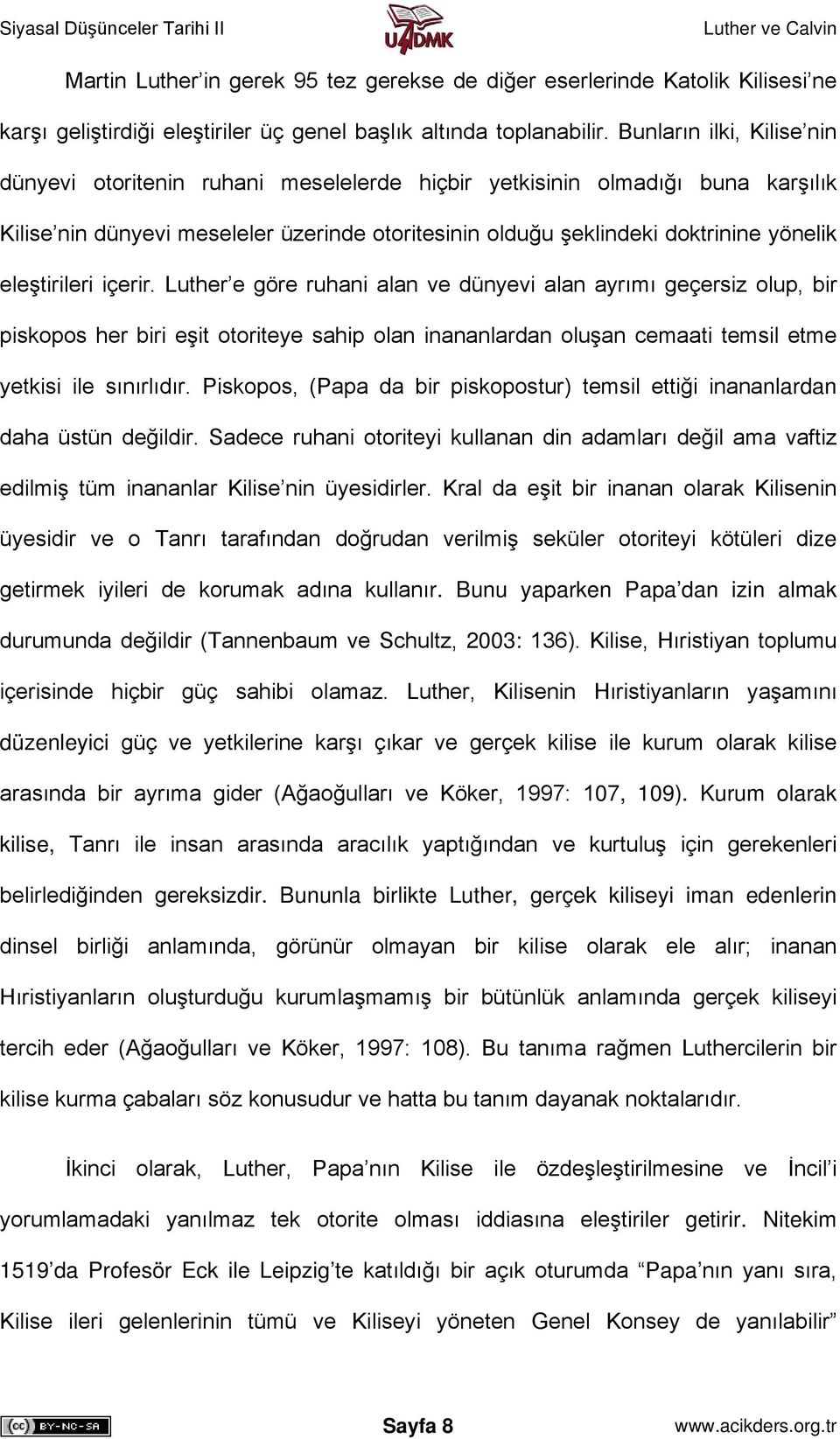 eleştirileri içerir. Luther e göre ruhani alan ve dünyevi alan ayrımı geçersiz olup, bir piskopos her biri eşit otoriteye sahip olan inananlardan oluşan cemaati temsil etme yetkisi ile sınırlıdır.