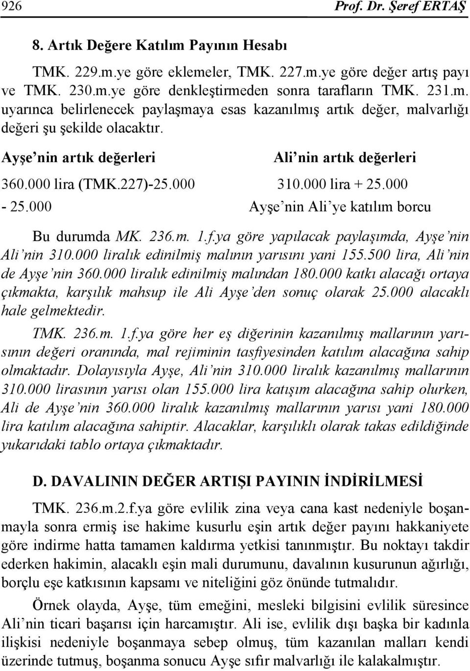 ya göre yapılacak paylaşımda, Ayşe nin Ali nin 310.000 liralık edinilmiş malının yarısını yani 155.500 lira, Ali nin de Ayşe nin 360.000 liralık edinilmiş malından 180.