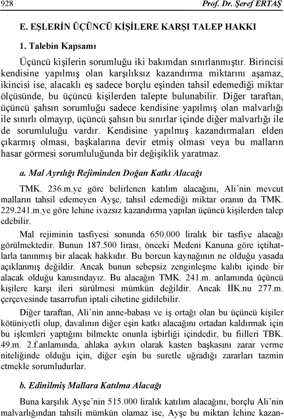 Diğer taraftan, üçüncü şahsın sorumluğu sadece kendisine yapılmış olan malvarlığı ile sınırlı olmayıp, üçüncü şahsın bu sınırlar içinde diğer malvarlığı ile de sorumluluğu vardır.