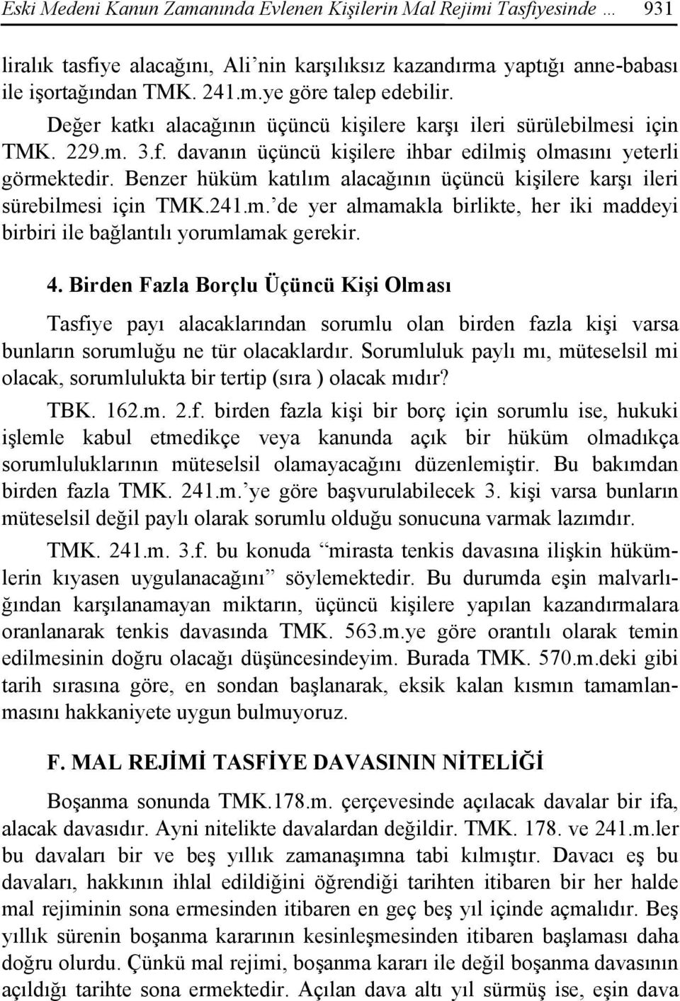 Benzer hüküm katılım alacağının üçüncü kişilere karşı ileri sürebilmesi için TMK.241.m. de yer almamakla birlikte, her iki maddeyi birbiri ile bağlantılı yorumlamak gerekir. 4.