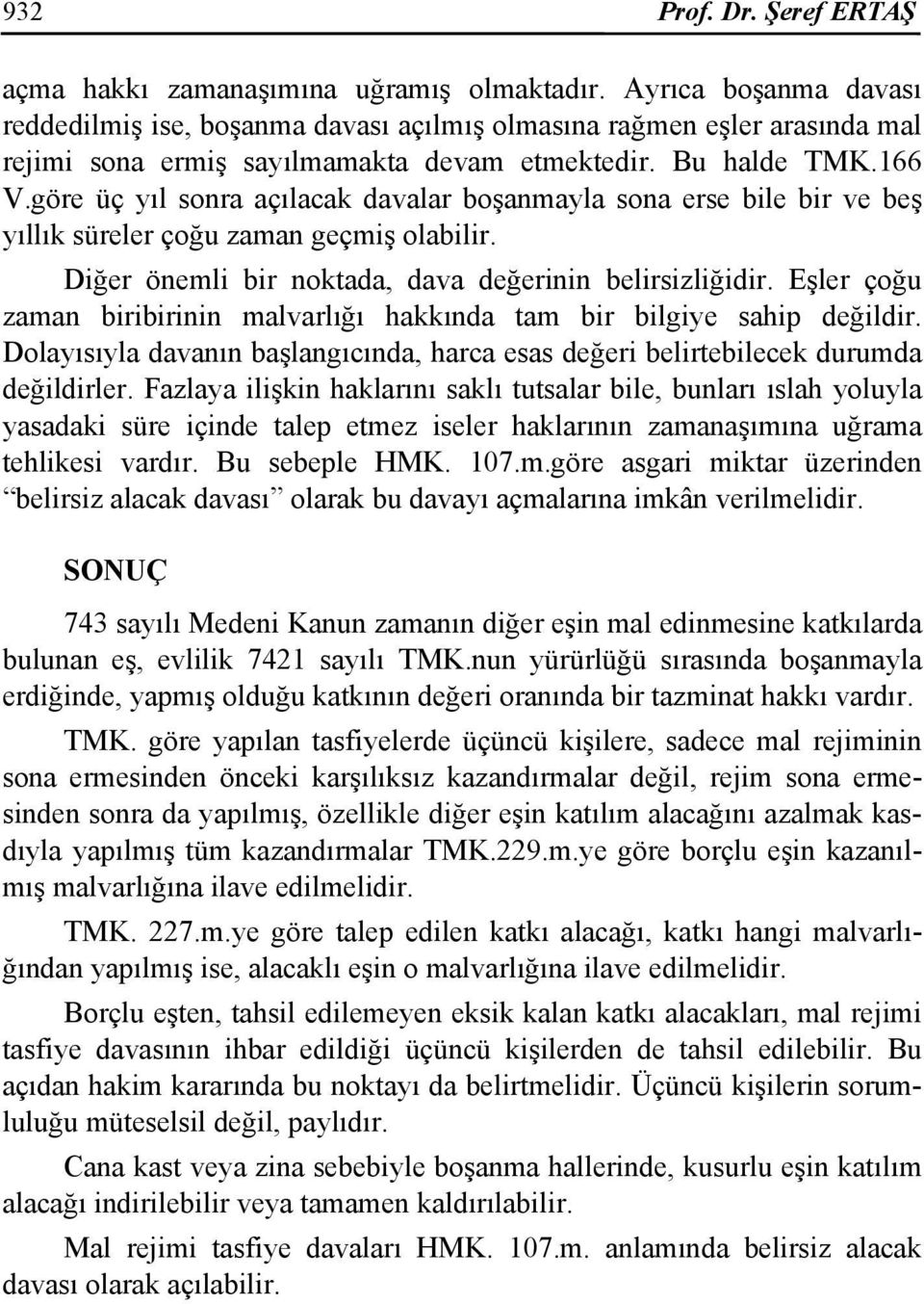 göre üç yıl sonra açılacak davalar boşanmayla sona erse bile bir ve beş yıllık süreler çoğu zaman geçmiş olabilir. Diğer önemli bir noktada, dava değerinin belirsizliğidir.