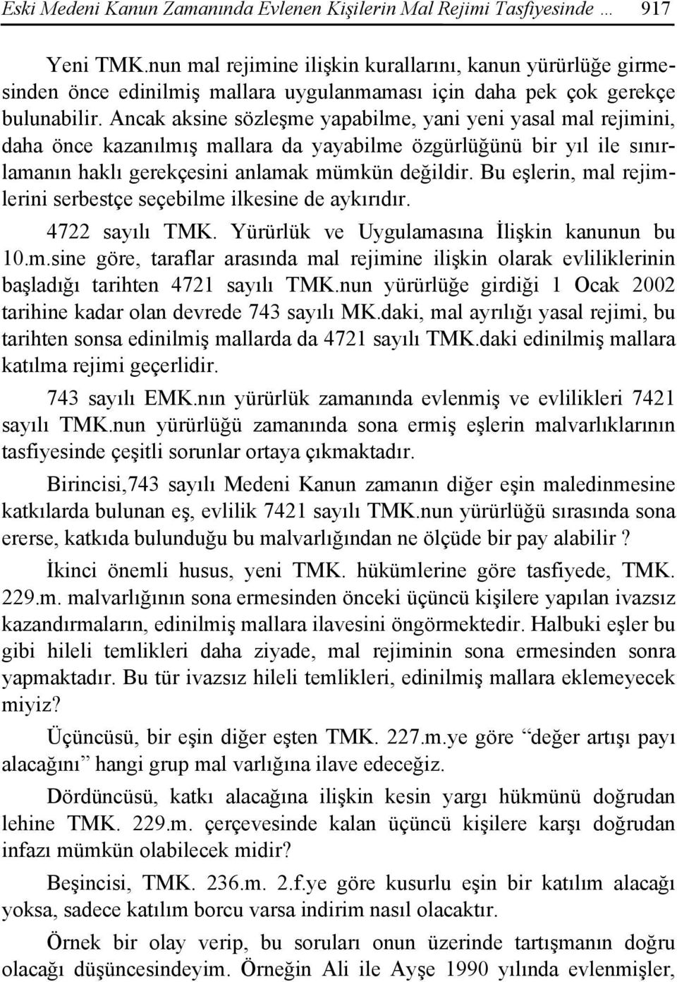 Ancak aksine sözleşme yapabilme, yani yeni yasal mal rejimini, daha önce kazanılmış mallara da yayabilme özgürlüğünü bir yıl ile sınırlamanın haklı gerekçesini anlamak mümkün değildir.