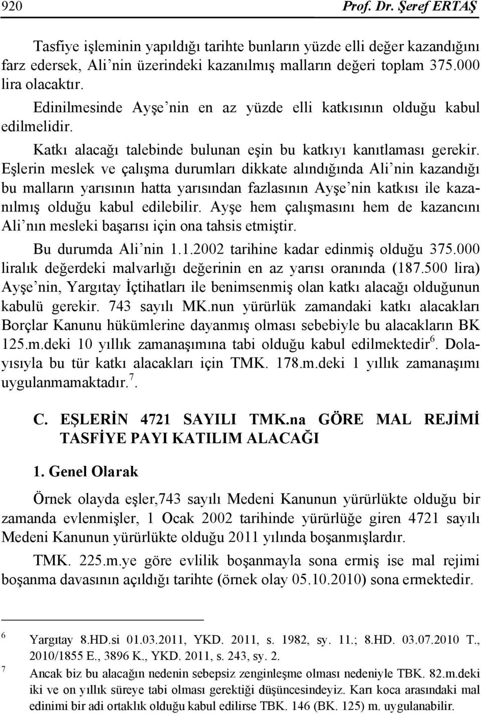 Eşlerin meslek ve çalışma durumları dikkate alındığında Ali nin kazandığı bu malların yarısının hatta yarısından fazlasının Ayşe nin katkısı ile kazanılmış olduğu kabul edilebilir.