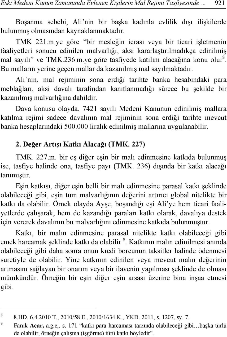 Ali nin, mal rejiminin sona erdiği tarihte banka hesabındaki para meblağları, aksi davalı tarafından kanıtlanmadığı sürece bu şekilde bir kazanılmış malvarlığına dahildir.