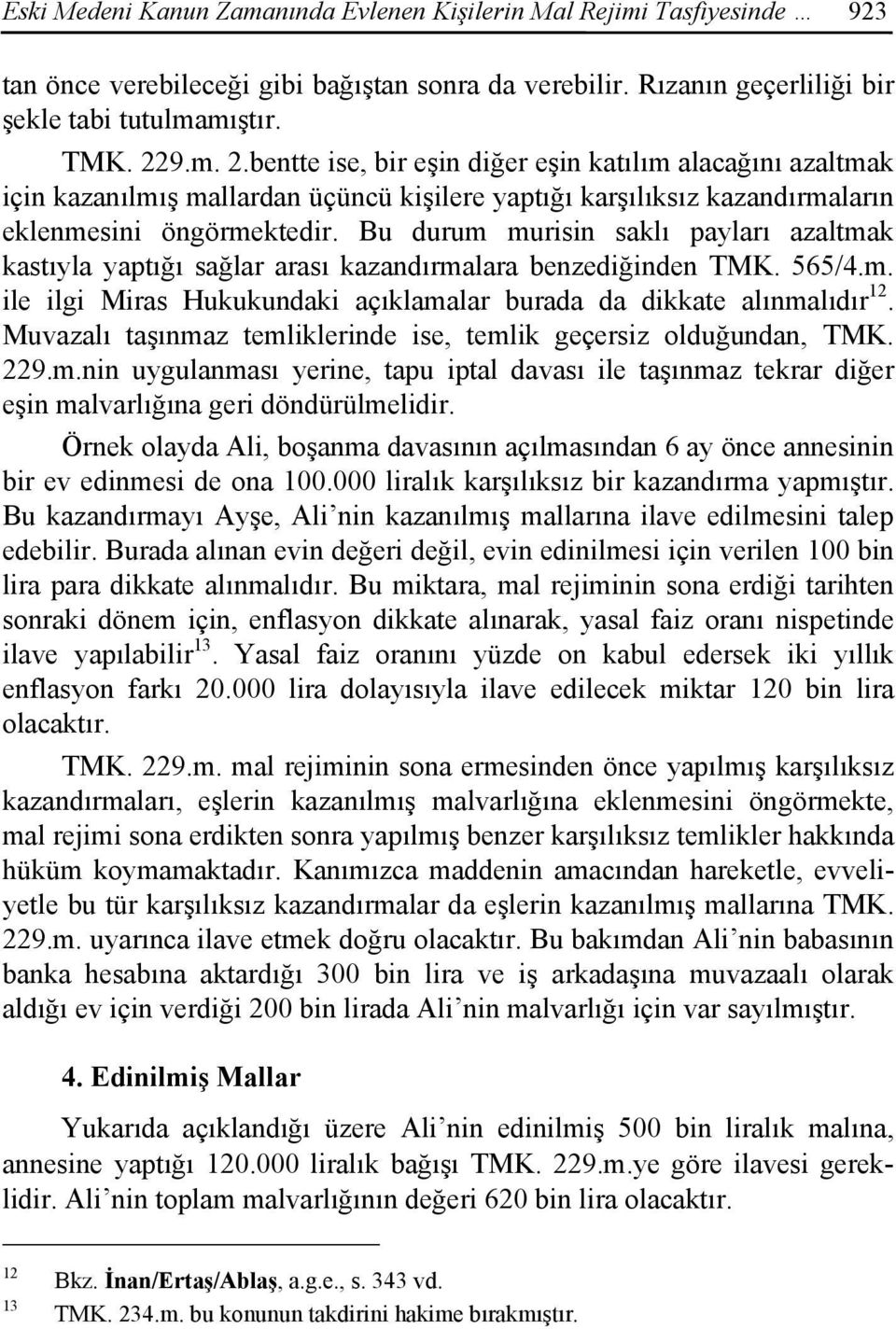 Bu durum murisin saklı payları azaltmak kastıyla yaptığı sağlar arası kazandırmalara benzediğinden TMK. 565/4.m. ile ilgi Miras Hukukundaki açıklamalar burada da dikkate alınmalıdır 12.