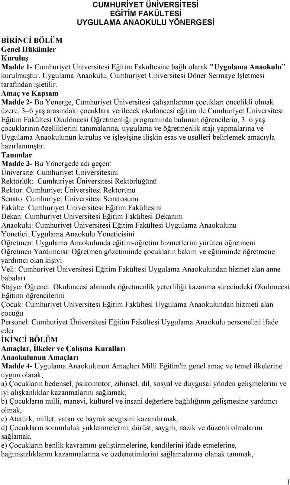 Amaç ve Kapsam Madde 2- Bu Yönerge, Cumhuriyet Üniversitesi çalışanlarının çocukları öncelikli olmak üzere, 3 6 yaş arasındaki çocuklara verilecek okulöncesi eğitim ile Cumhuriyet Üniversitesi Eğitim