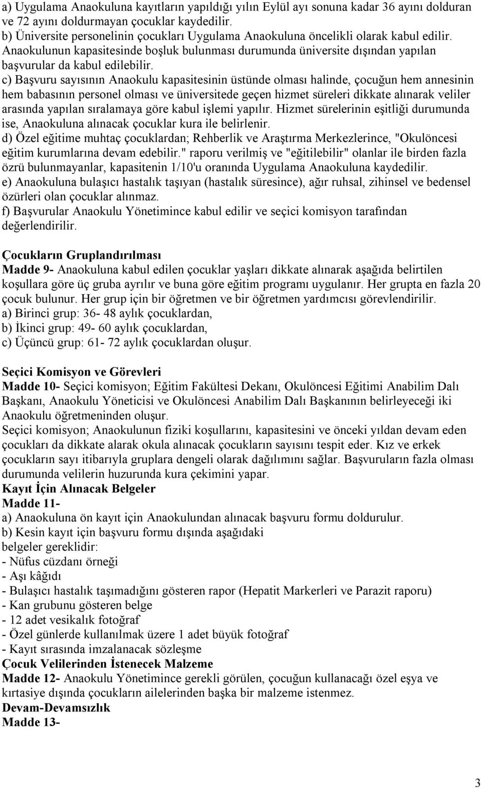 c) Başvuru sayısının Anaokulu kapasitesinin üstünde olması halinde, çocuğun hem annesinin hem babasının personel olması ve üniversitede geçen hizmet süreleri dikkate alınarak veliler arasında yapılan