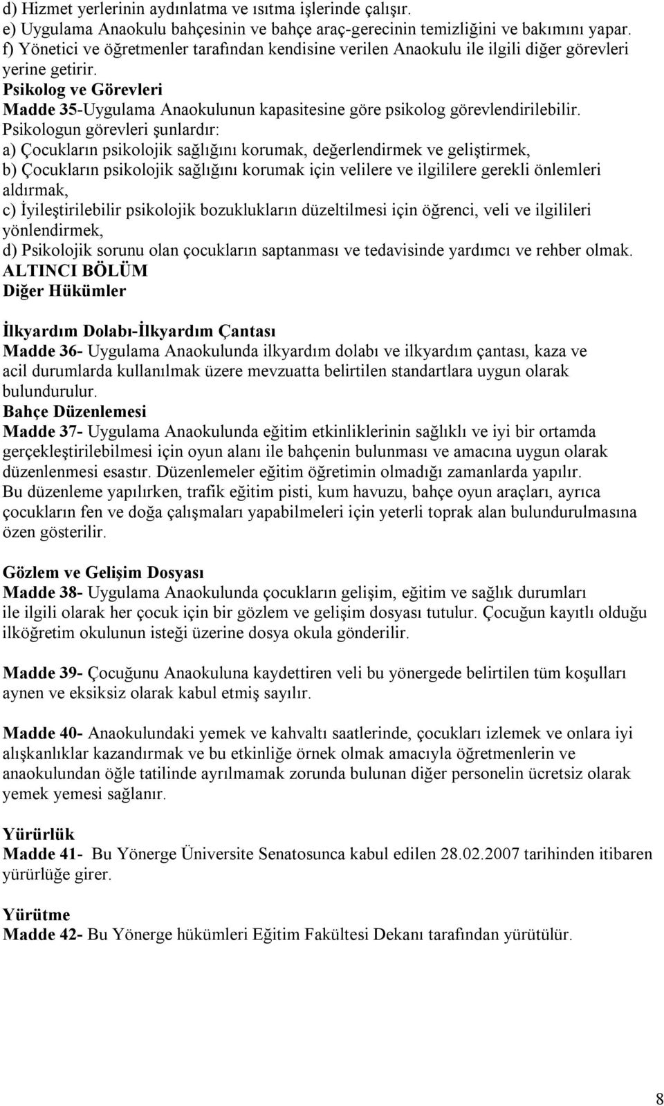 Psikolog ve Görevleri Madde 35-Uygulama Anaokulunun kapasitesine göre psikolog görevlendirilebilir.