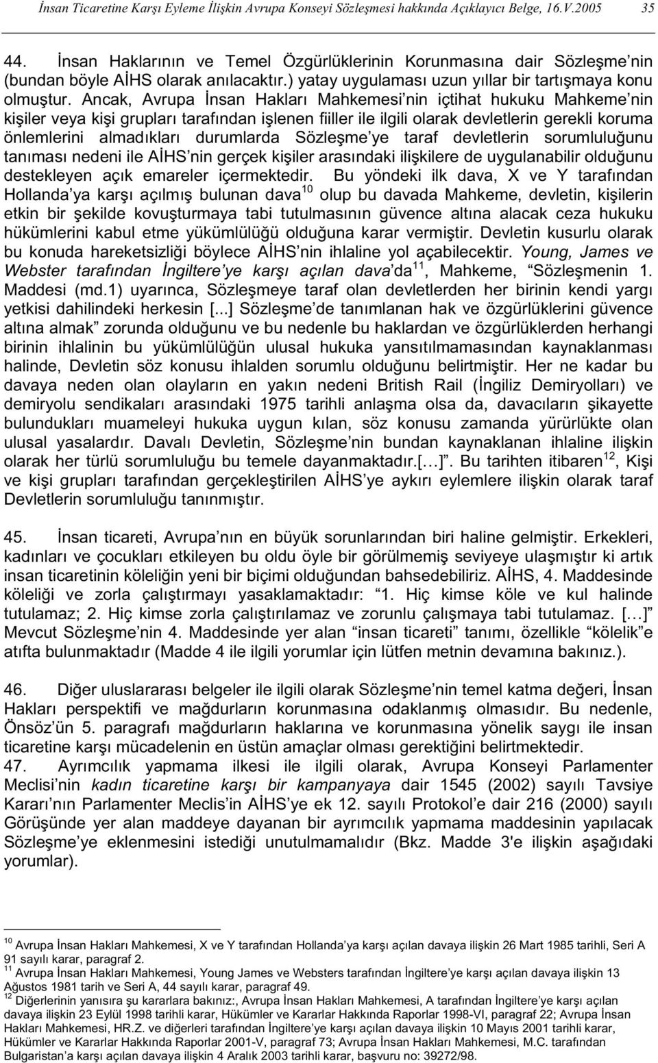 Ancak, Avrupa nsan Hakları Mahkemesi nin içtihat hukuku Mahkeme nin kis iler veya kis i grupları tarafından is lenen fiiller ile ilgili olarak devletlerin gerekli koruma önlemlerini almadıkları