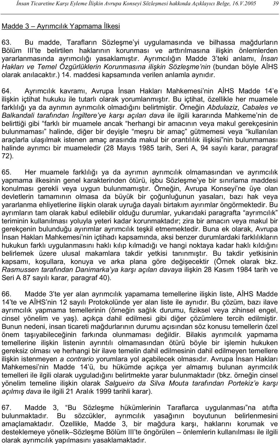 Ayrımcılığın Madde 3 teki anlamı, nsan Hakları ve Temel Özgürlüklerin Korunmasına ilis kin Sözles me nin (bundan böyle A HS olarak anılacaktır.) 14. maddesi kapsamında verilen anlamla aynıdır. 64.