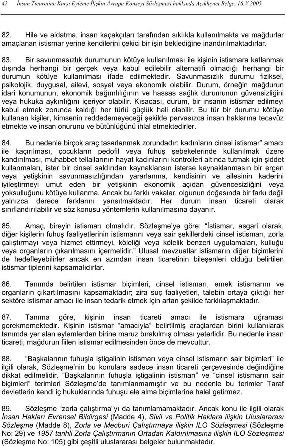 Bir savunmasızlık durumunun kötüye kullanılması ile kis inin istismara katlanmak dıs ında herhangi bir gerçek veya kabul edilebilir alternatifi olmadığı herhangi bir durumun kötüye kullanılması ifade