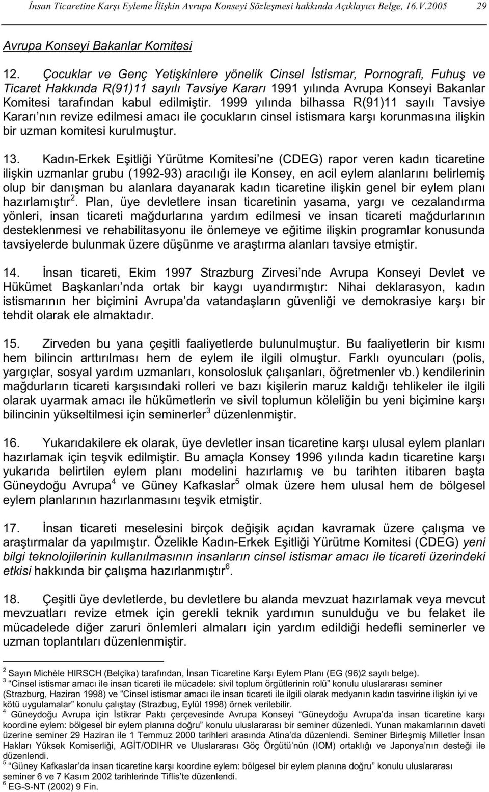 1999 yılında bilhassa R(91)11 sayılı Tavsiye Kararı nın revize edilmesi amacı ile çocukların cinsel istismara kars ı korunmasına ilis kin bir uzman komitesi kurulmus tur. 13.