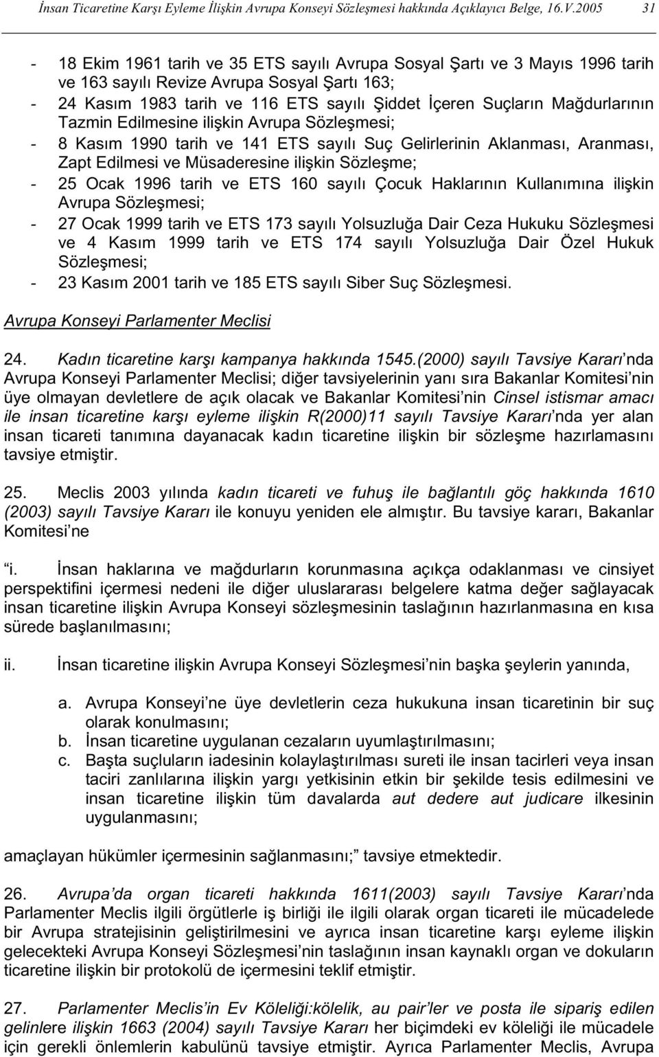 Mağdurlarının Tazmin Edilmesine ilis kin Avrupa Sözles mesi; - 8 Kasım 1990 tarih ve 141 ETS sayılı Suç Gelirlerinin Aklanması, Aranması, Zapt Edilmesi ve Müsaderesine ilis kin Sözles me; - 25 Ocak