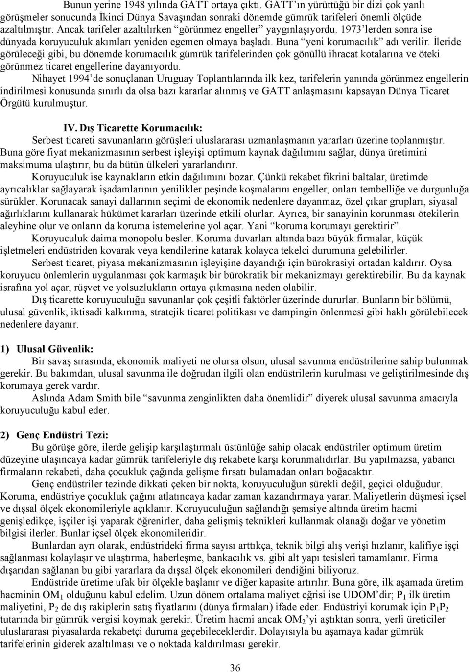 İleride görüleceği gibi, bu dönemde korumacılık gümrük tarifelerinden çok gönüllü ihracat kotalarına ve öteki görünmez ticaret engellerine dayanıyordu.